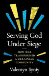 Serving God Under Siege - How War Transformed a Ukrainian Community